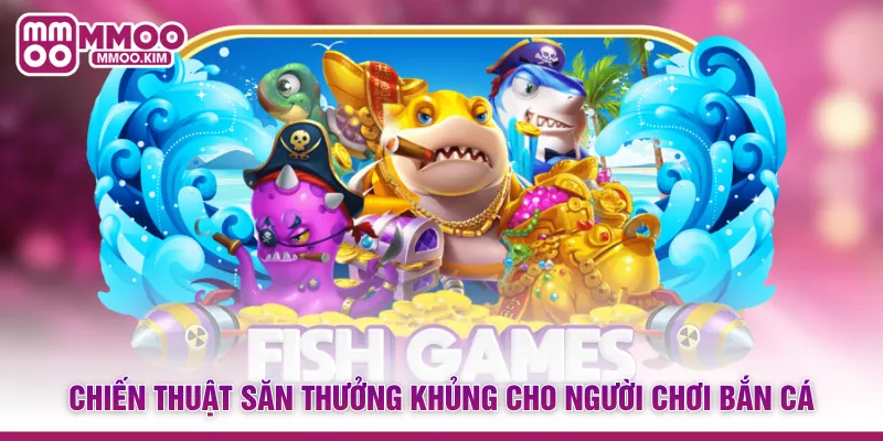 Bắn Cá Ăn Tiền - Game Giải Trí Đổi Thưởng Cực Hot Tại MMOO 4 Chiến thuật săn thưởng khủng cho người chơi bắn cá