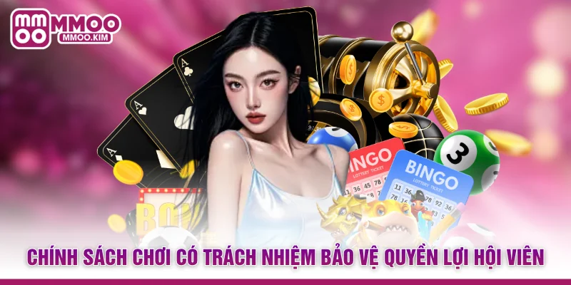Chính sách chơi có trách nhiệm bảo vệ quyền lợi hội viên