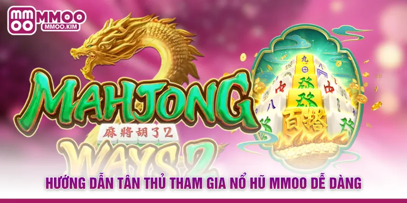 Hướng dẫn tân thủ tham gia Nổ hũ MMOO dễ dàng