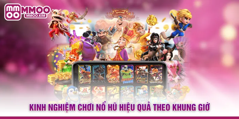 Khung Giờ Nổ Hũ - Bí Quyết Canh Giờ Vàng Săn Jackpot Khủng 4 Kinh nghiệm chơi nổ hũ hiệu quả theo khung giờ
