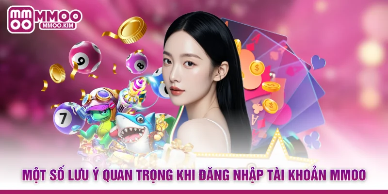 Đăng Nhập MMOO - Cổng Vào Không Gian Giải Trí Đỉnh Cao 4 Một số lưu ý quan trọng khi đăng nhập tài khoản MMOO