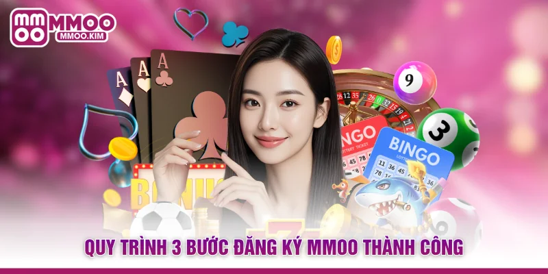 Đăng Ký MMOO - Hướng Dẫn Mở Tài Khoản Sảnh Cược Đẳng Cấp 3 Quy trình 3 bước đăng ký MMOO thành công