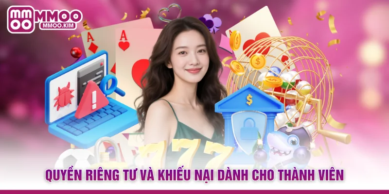 Quyền Riêng Tư MMOO - Chính Sách Bảo Vệ Hội Viên Tuyệt Đối 3 Quyền riêng tư và khiếu nại dành cho thành viên