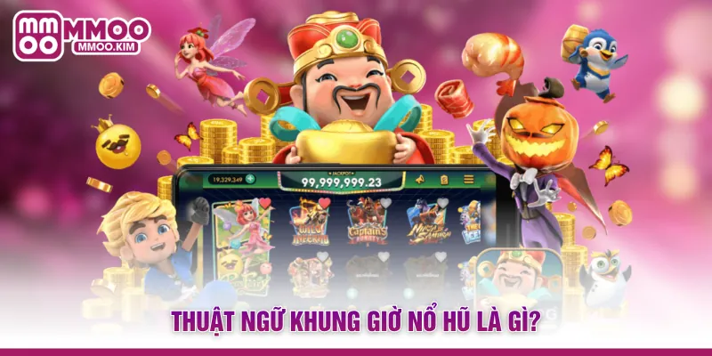 Khung Giờ Nổ Hũ - Bí Quyết Canh Giờ Vàng Săn Jackpot Khủng 2 Thuật ngữ khung giờ nổ hũ là gì?