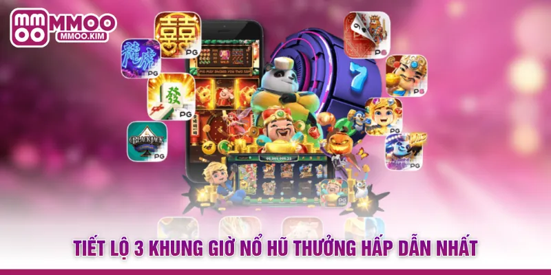 Khung Giờ Nổ Hũ - Bí Quyết Canh Giờ Vàng Săn Jackpot Khủng 3 Tiết lộ 3 khung giờ nổ hũ thưởng hấp dẫn nhất