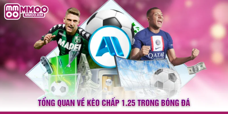 Kèo Chấp 1.25 - Mẹo Đọc Kèo Chấp 1 Trái 1 Trái Rưỡi Chuẩn 2 Tổng quan về kèo chấp 1.25 trong bóng đá